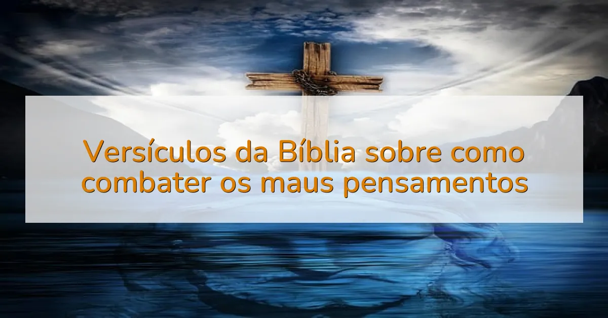 Versículos da Bíblia sobre como combater os maus pensamentos