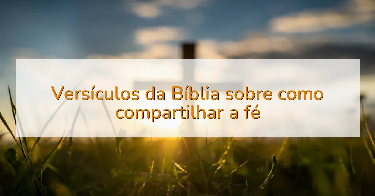 Versículos da Bíblia sobre como compartilhar a fé