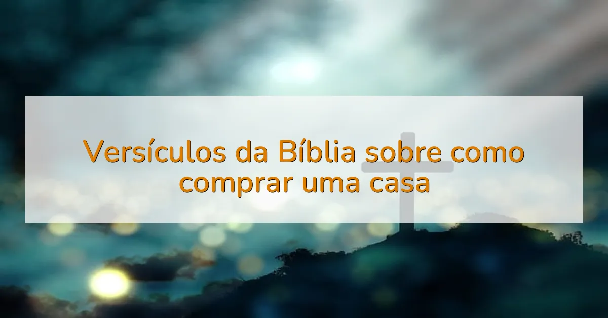 Versículos da Bíblia sobre como comprar uma casa