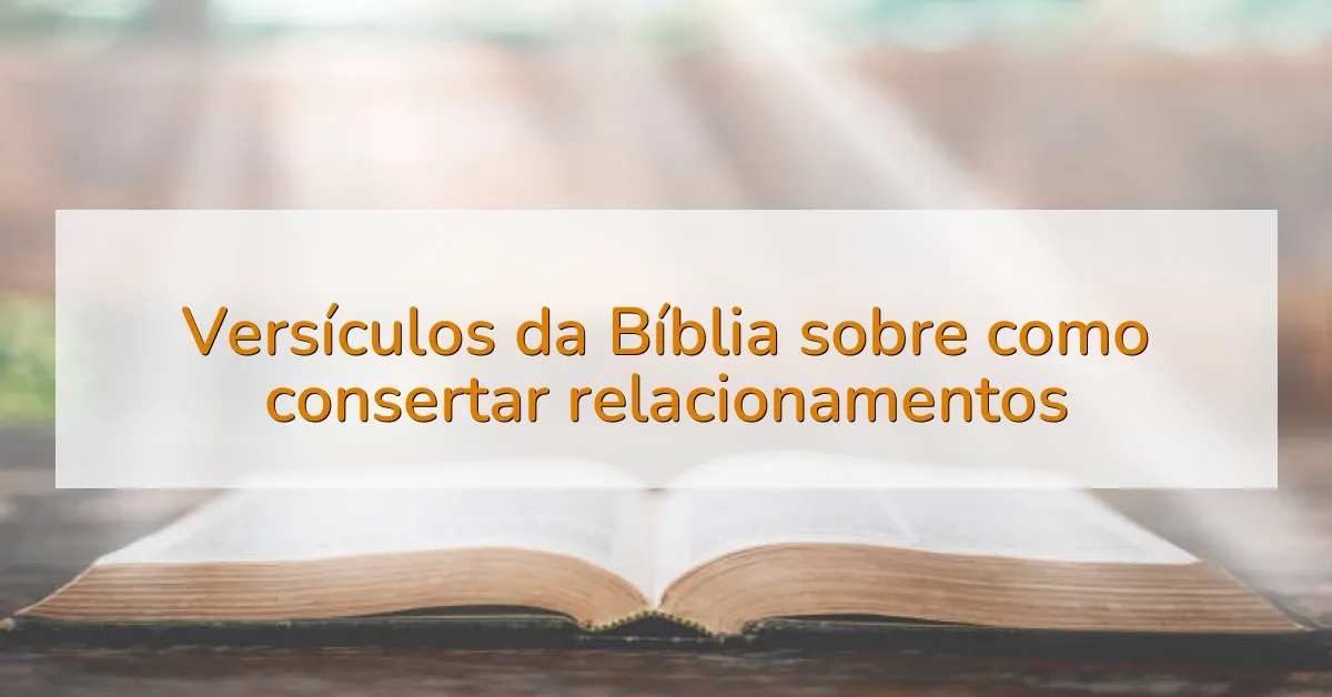 Versículos da Bíblia sobre como consertar relacionamentos