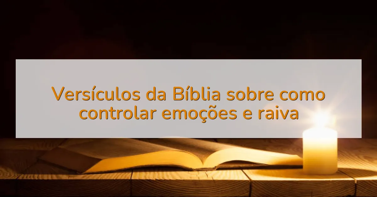 Versículos da Bíblia sobre como controlar emoções e raiva