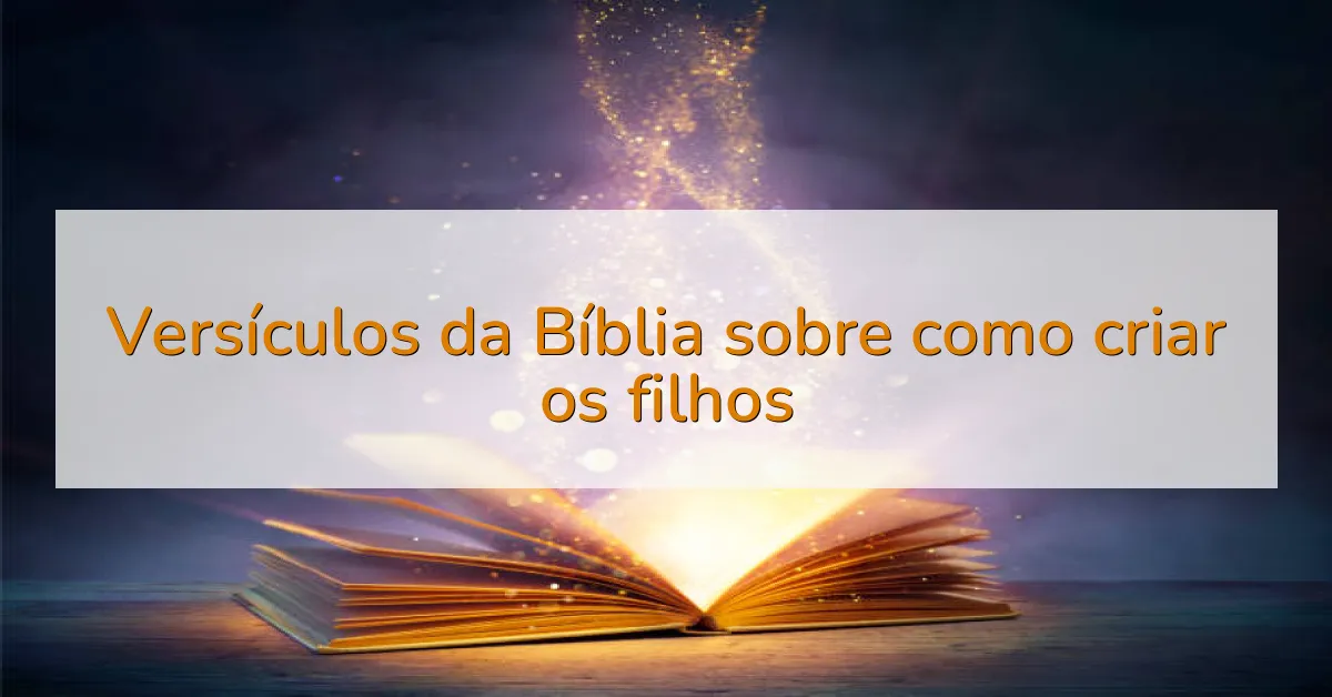 Versículos da Bíblia sobre como criar os filhos
