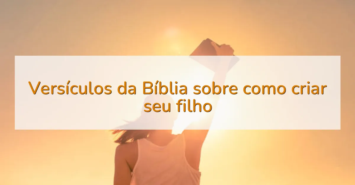 Versículos da Bíblia sobre como criar seu filho