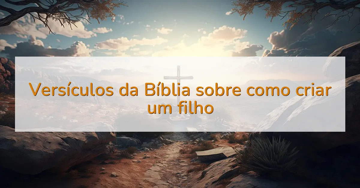 Versículos da Bíblia sobre como criar um filho