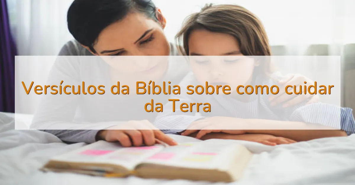 Versículos da Bíblia sobre como cuidar da Terra