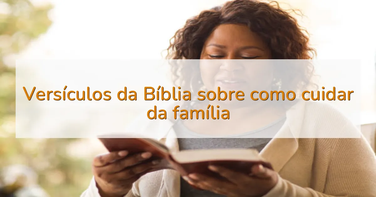 Versículos da Bíblia sobre como cuidar da família