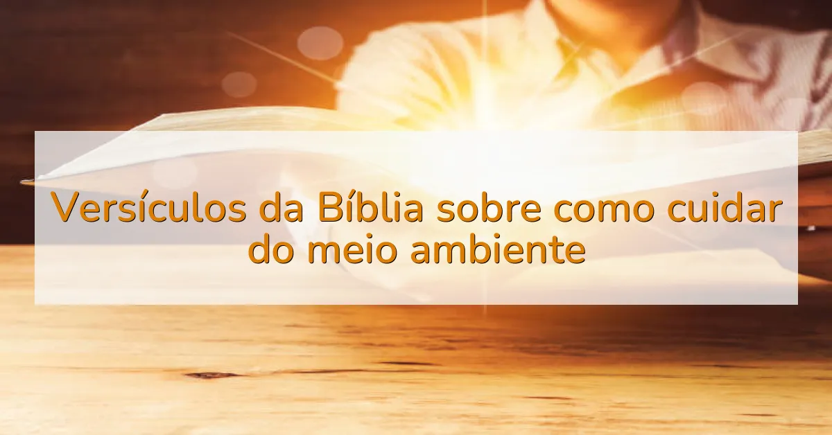 Versículos da Bíblia sobre como cuidar do meio ambiente
