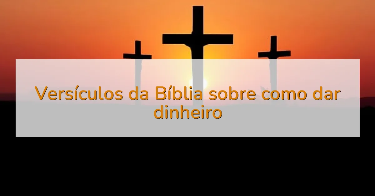 Versículos da Bíblia sobre como dar dinheiro