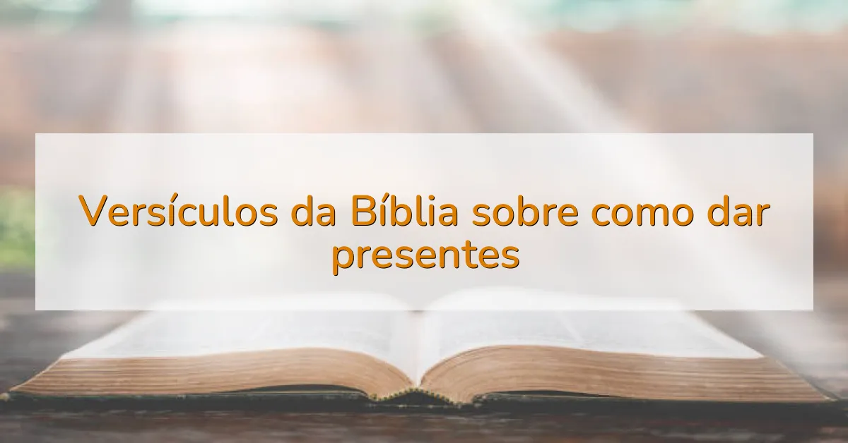 Versículos da Bíblia sobre como dar presentes