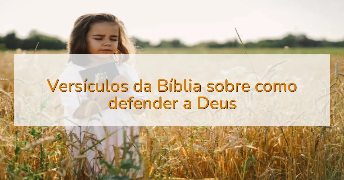 Versículos da Bíblia sobre como defender a Deus
