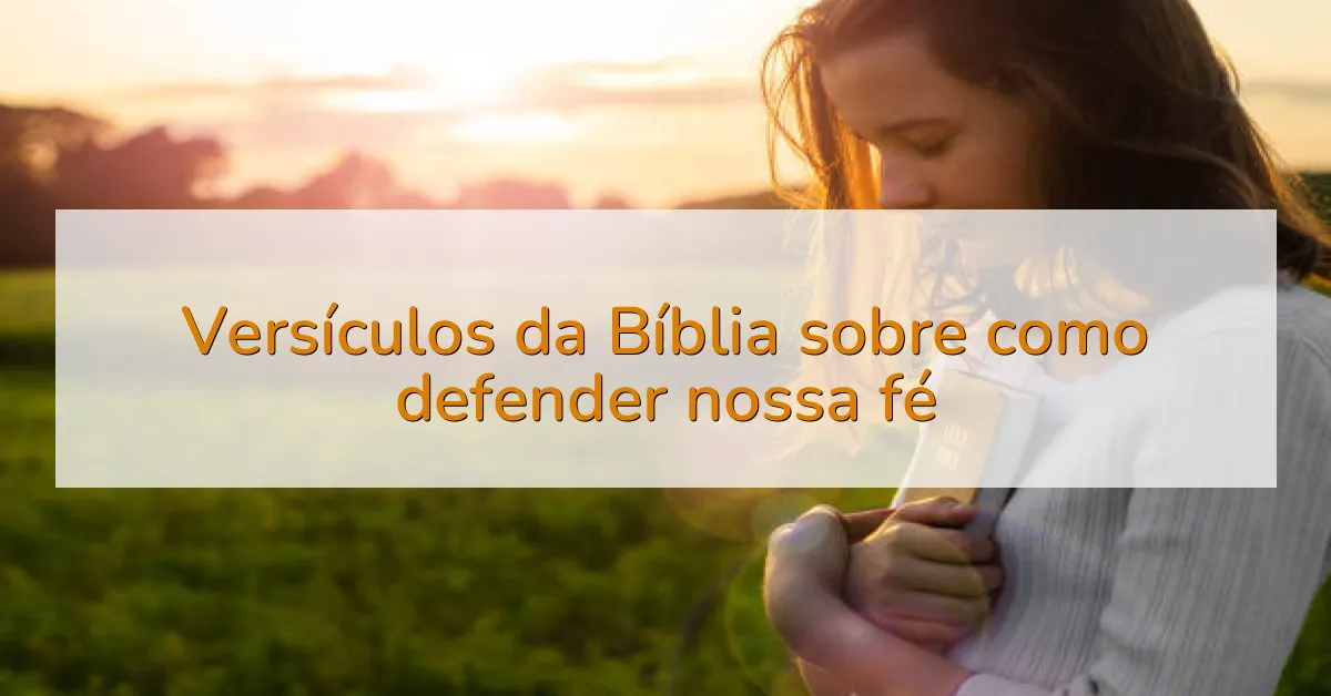 Versículos da Bíblia sobre como defender nossa fé