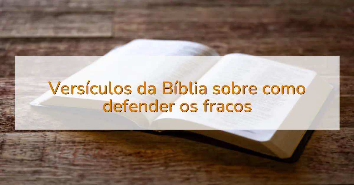 Versículos da Bíblia sobre como defender os fracos