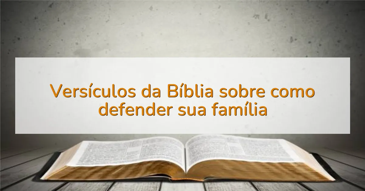 Versículos da Bíblia sobre como defender sua família