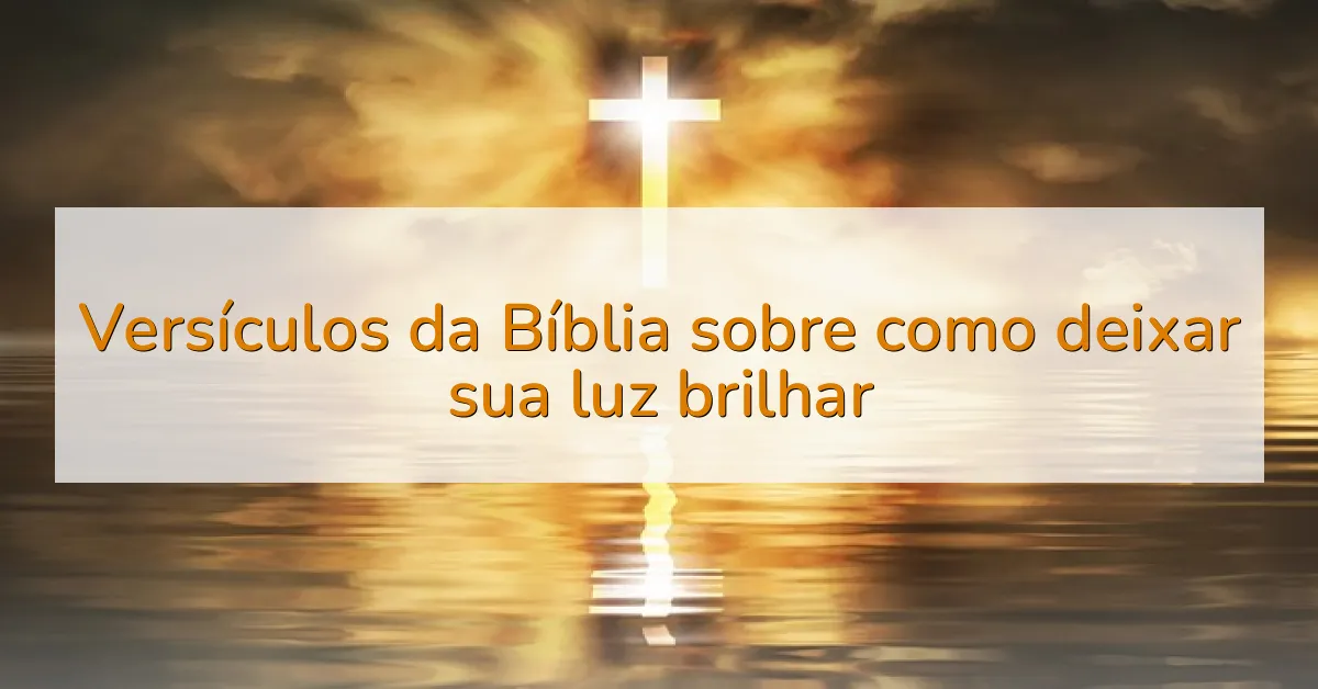 Versículos da Bíblia sobre como deixar sua luz brilhar