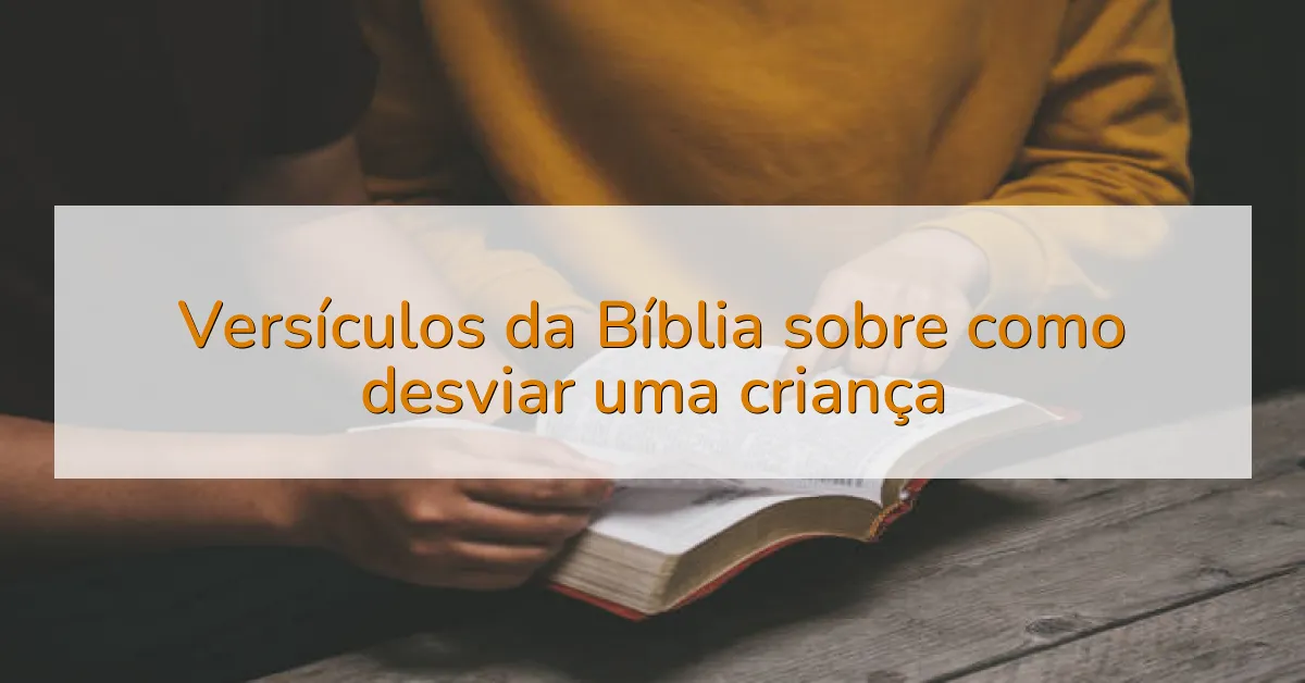 Versículos da Bíblia sobre como desviar uma criança