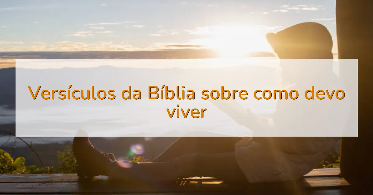 Versículos da Bíblia sobre como devo viver