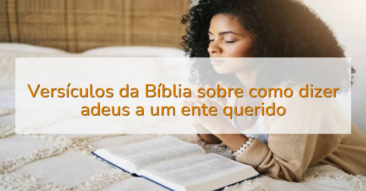 Versículos da Bíblia sobre como dizer adeus a um ente querido