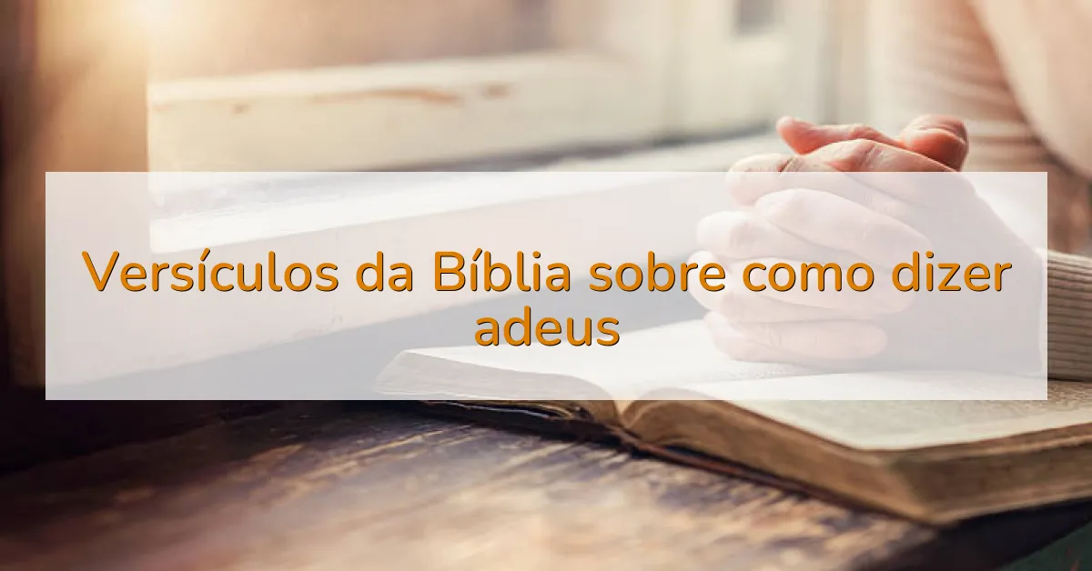 Versículos da Bíblia sobre como dizer adeus
