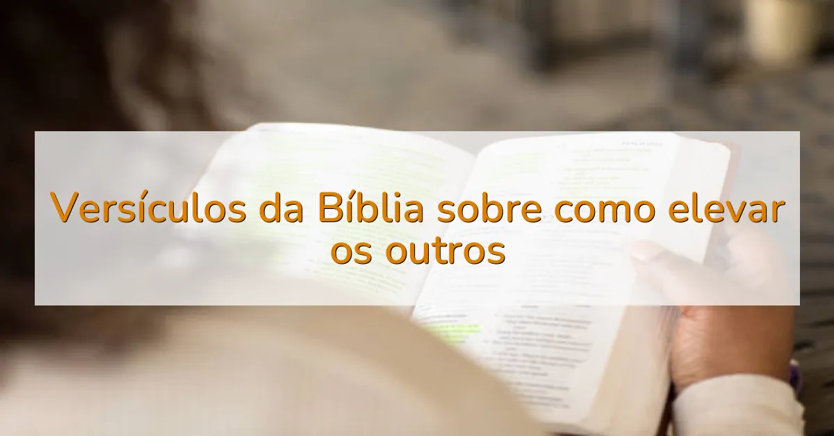 Versículos da Bíblia sobre como elevar os outros