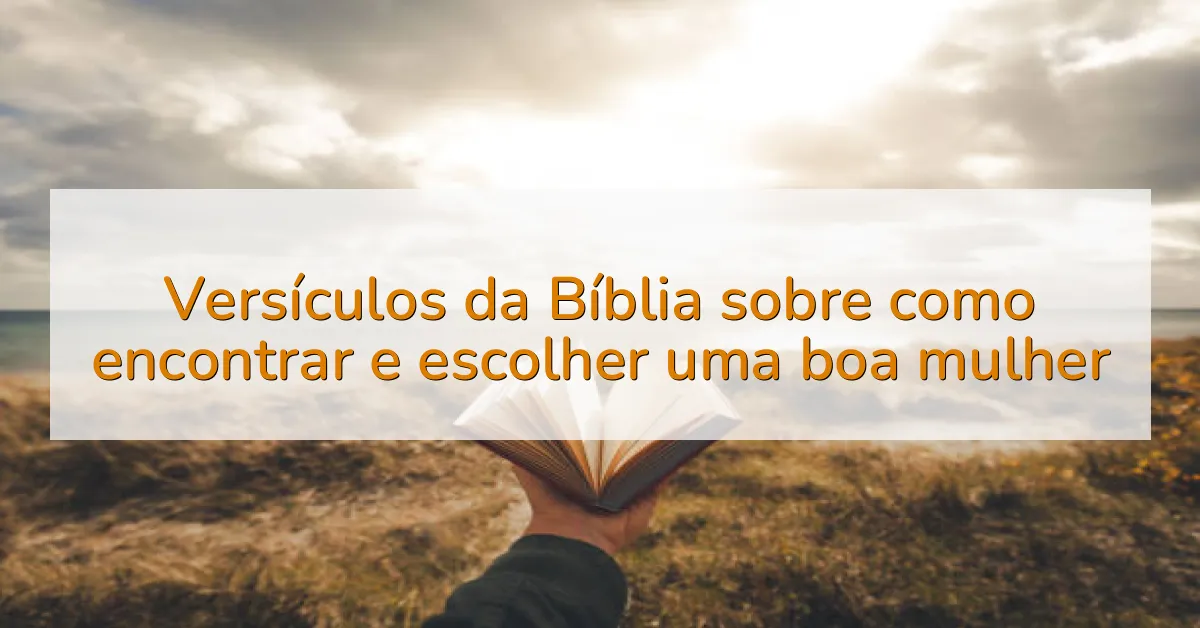 Versículos da Bíblia sobre como encontrar e escolher uma boa mulher