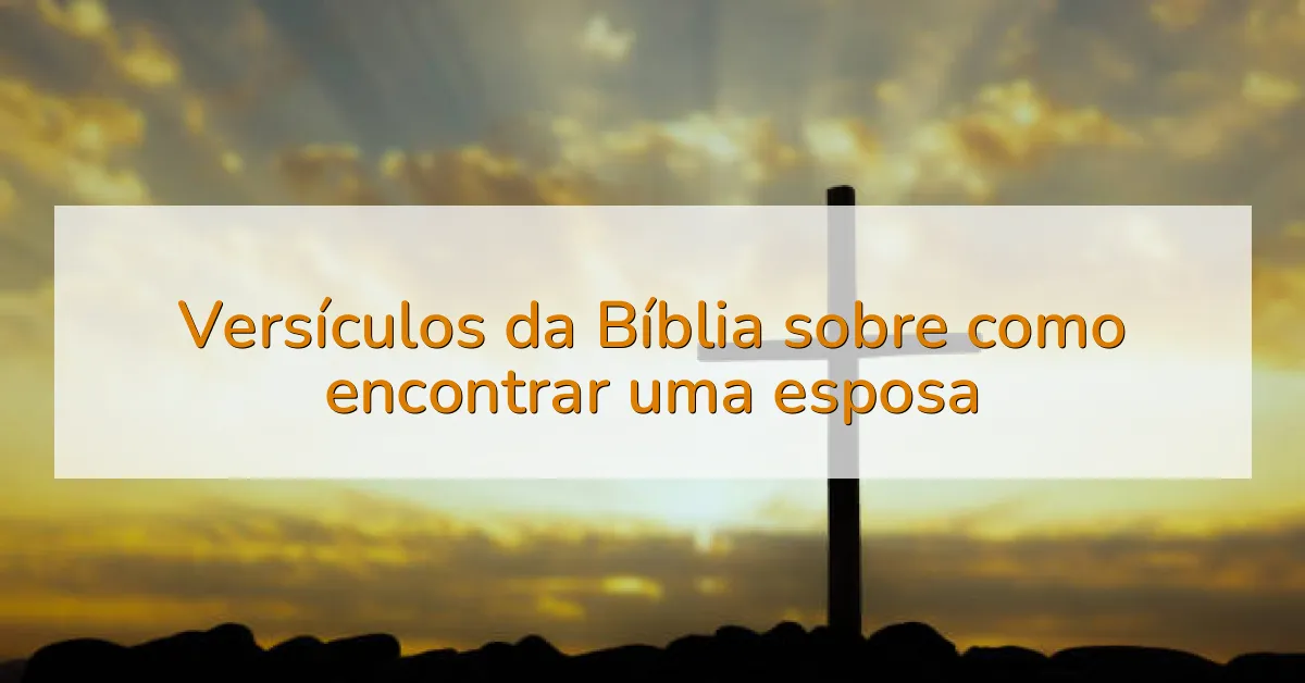 Versículos da Bíblia sobre como encontrar uma esposa