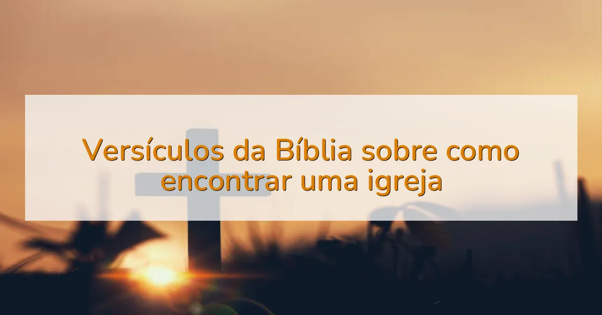 Versículos da Bíblia sobre como encontrar uma igreja