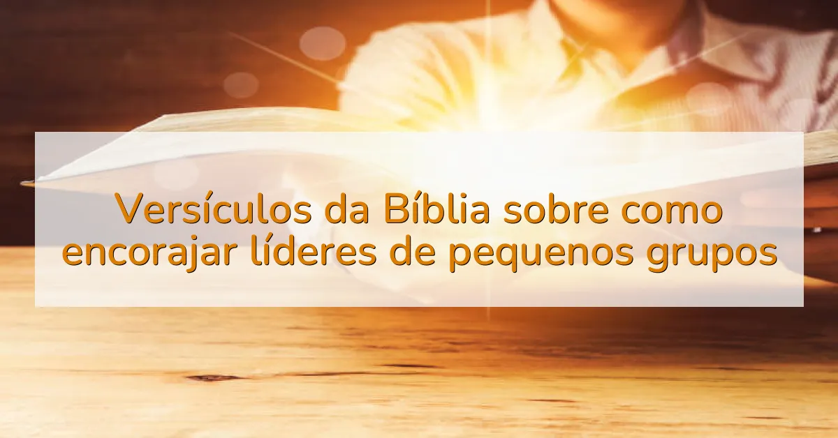 Versículos da Bíblia sobre como encorajar líderes de pequenos grupos