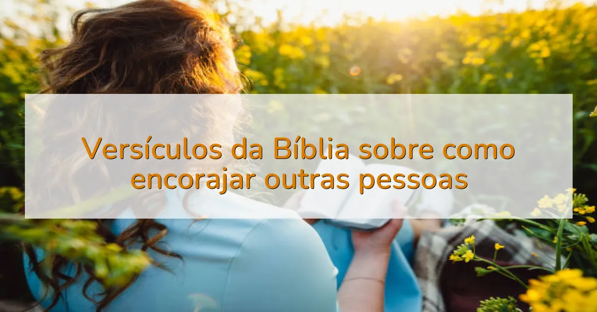 Versículos da Bíblia sobre como encorajar outras pessoas