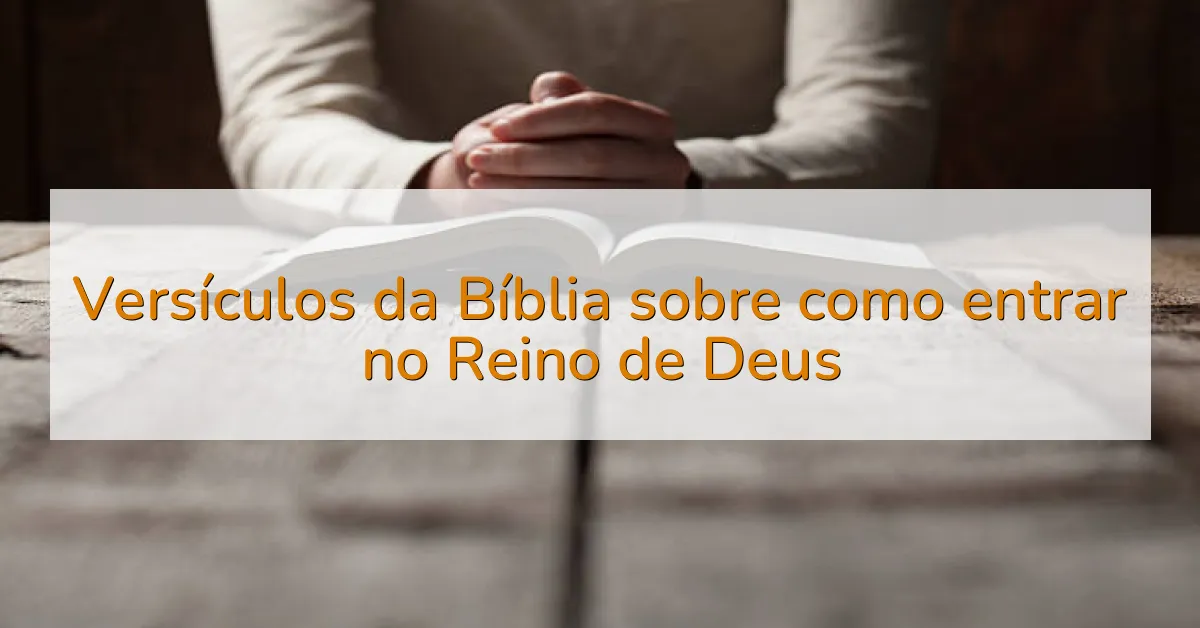 Versículos da Bíblia sobre como entrar no Reino de Deus
