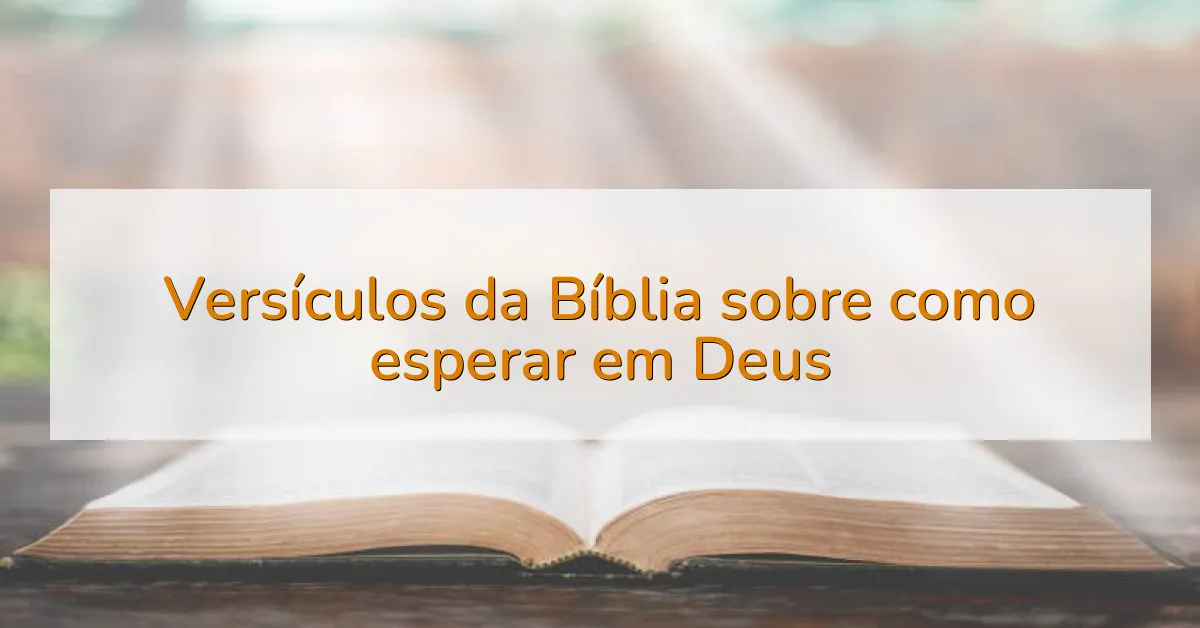 Versículos da Bíblia sobre como esperar em Deus