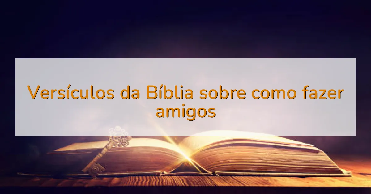 Versículos da Bíblia sobre como fazer amigos