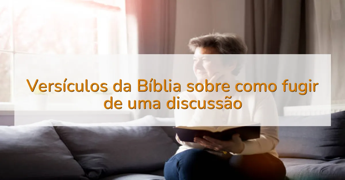 Versículos da Bíblia sobre como fugir de uma discussão