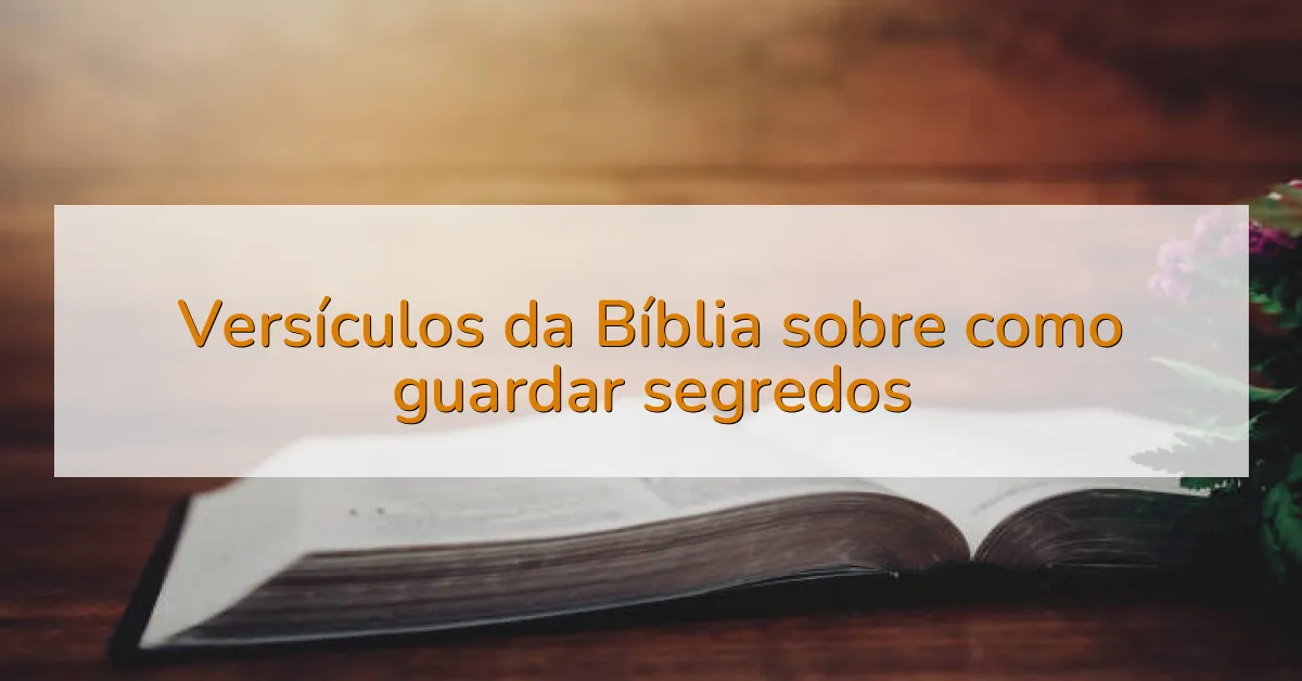 Versículos da Bíblia sobre como guardar segredos