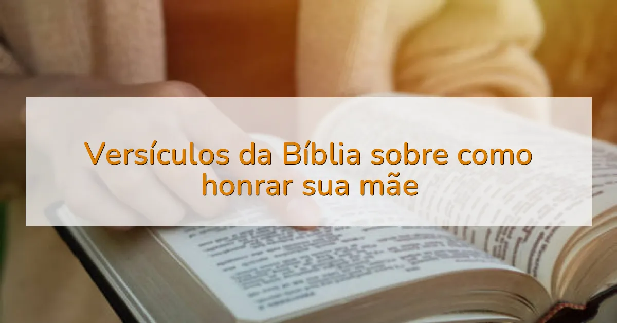 Versículos da Bíblia sobre como honrar sua mãe