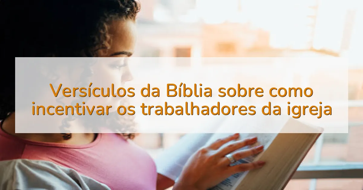 Versículos da Bíblia sobre como incentivar os trabalhadores da igreja