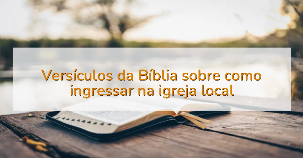 Versículos da Bíblia sobre como ingressar na igreja local
