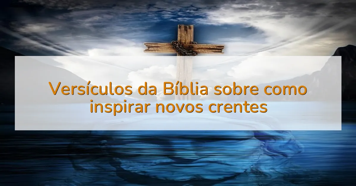 Versículos da Bíblia sobre como inspirar novos crentes