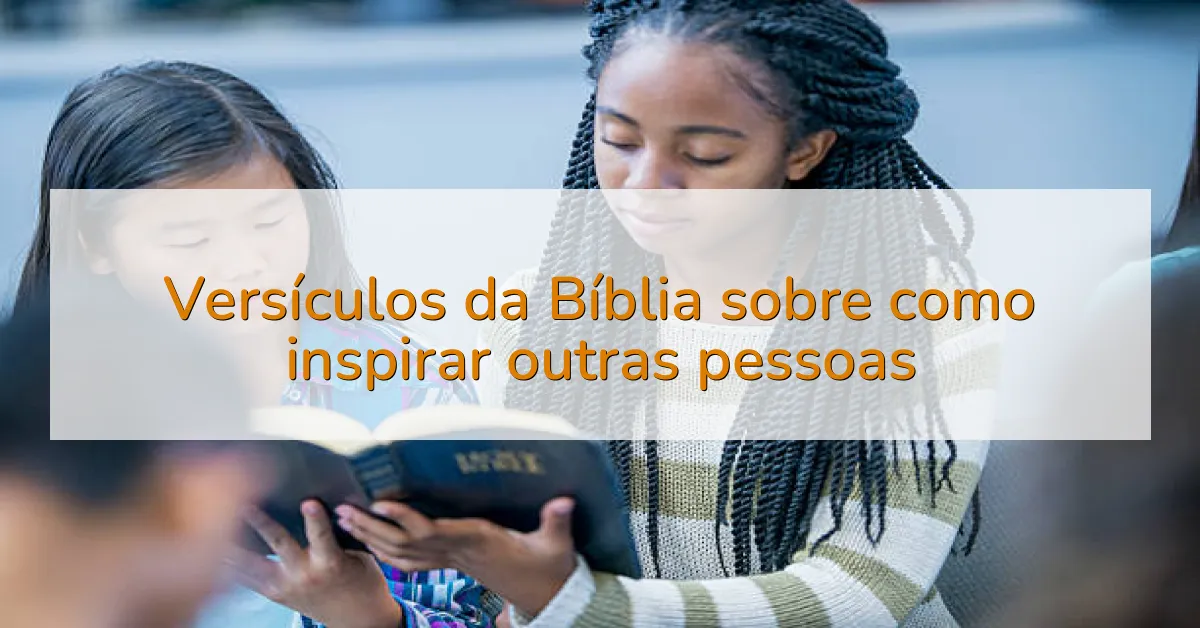 Versículos da Bíblia sobre como inspirar outras pessoas
