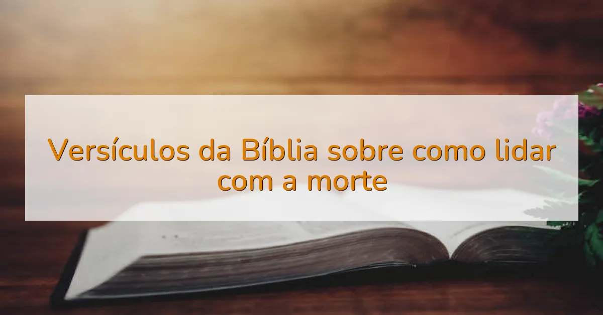 Versículos da Bíblia sobre como lidar com a morte