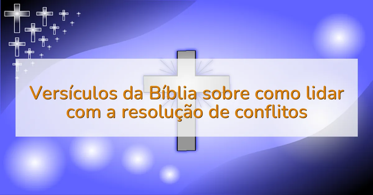 Versículos da Bíblia sobre como lidar com a resolução de conflitos