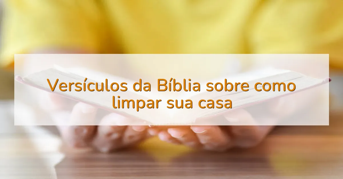 Versículos da Bíblia sobre como limpar sua casa