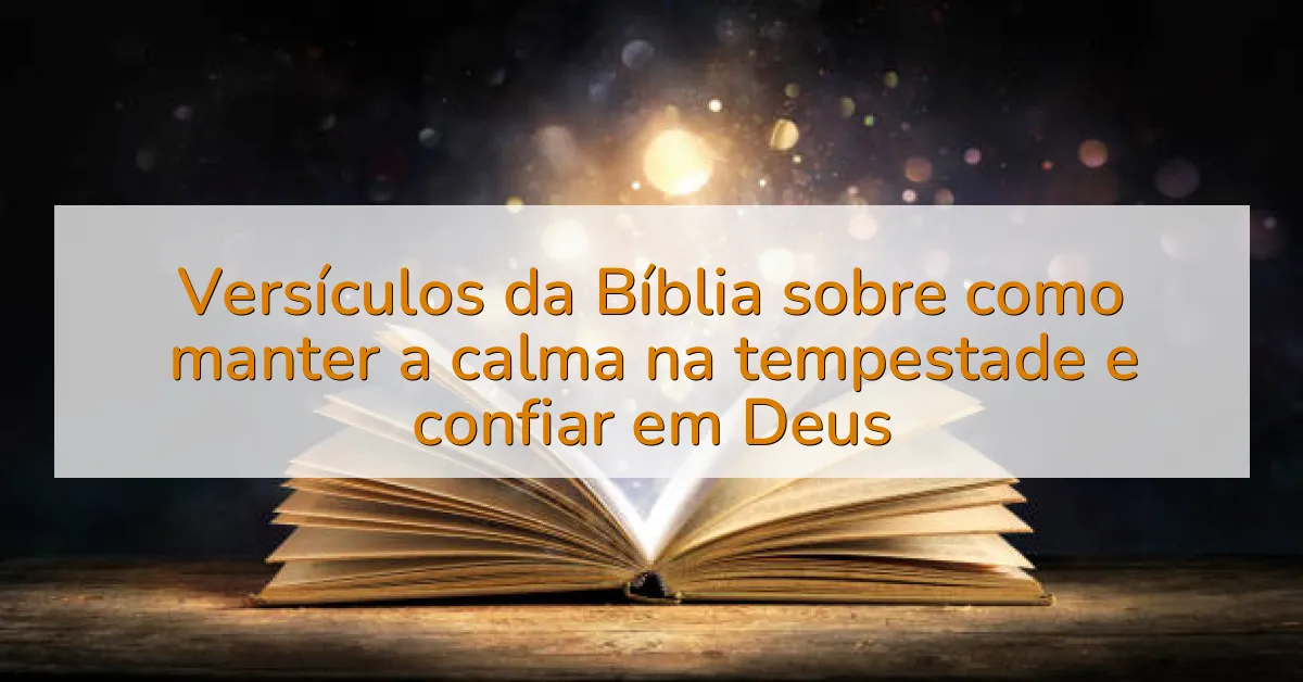 Versículos da Bíblia sobre como manter a calma na tempestade e confiar em Deus