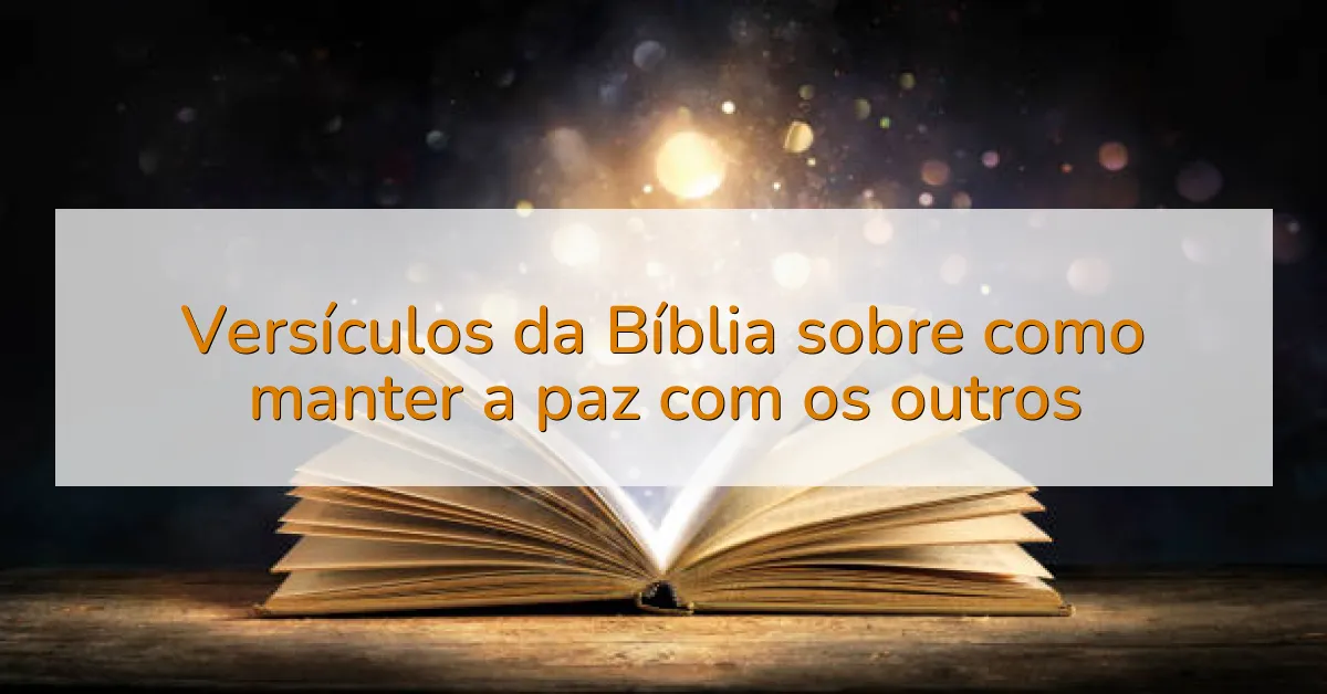 Versículos da Bíblia sobre como manter a paz com os outros