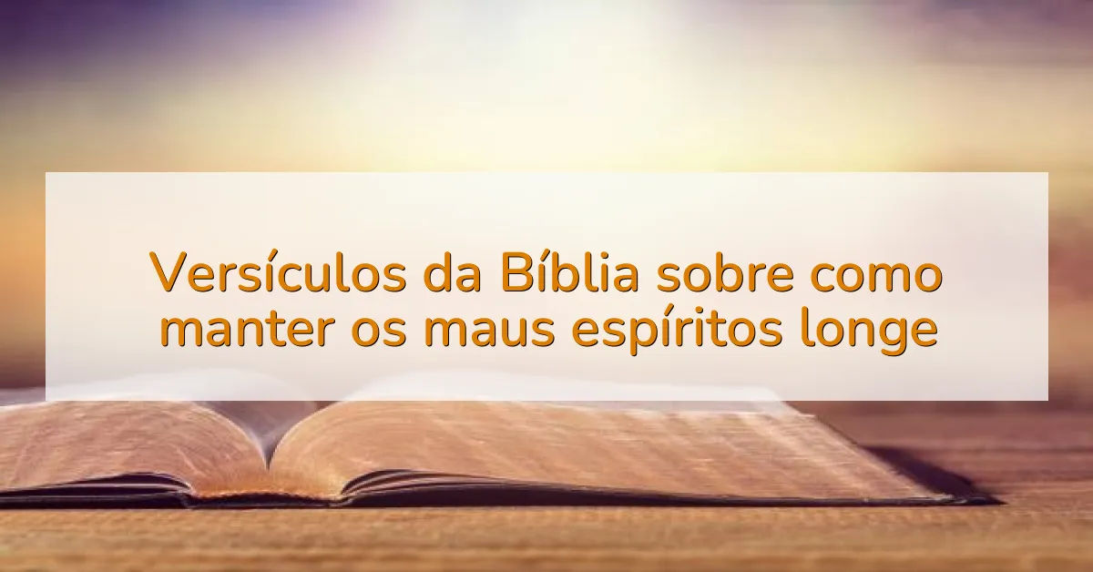 Versículos da Bíblia sobre como manter os maus espíritos longe