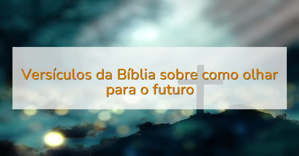 Versículos da Bíblia sobre como olhar para o futuro
