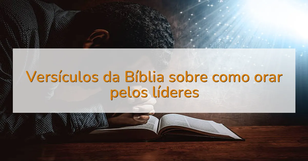 Versículos da Bíblia sobre como orar pelos líderes