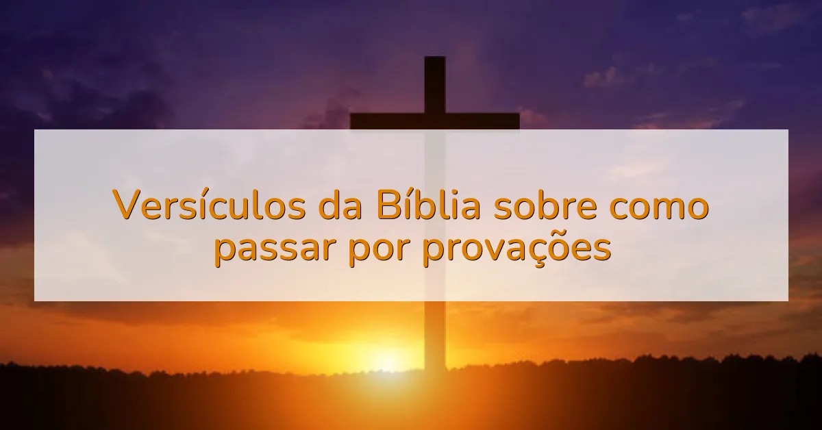 Versículos da Bíblia sobre como passar por provações