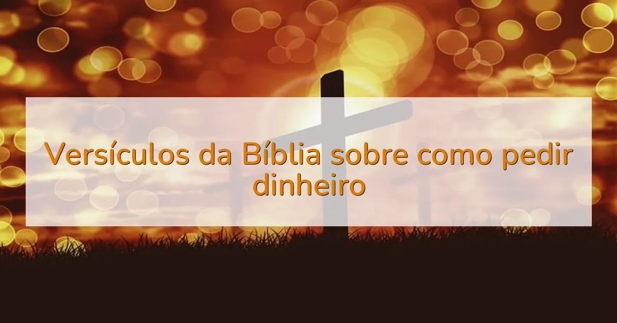 Versículos da Bíblia sobre como pedir dinheiro