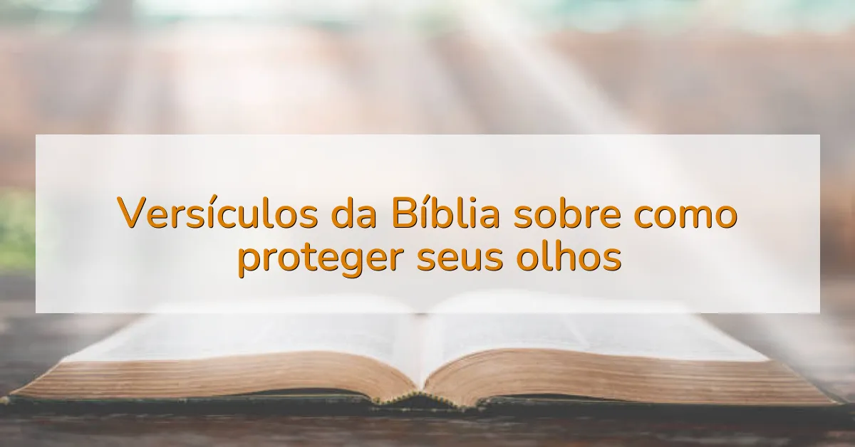 Versículos da Bíblia sobre como proteger seus olhos