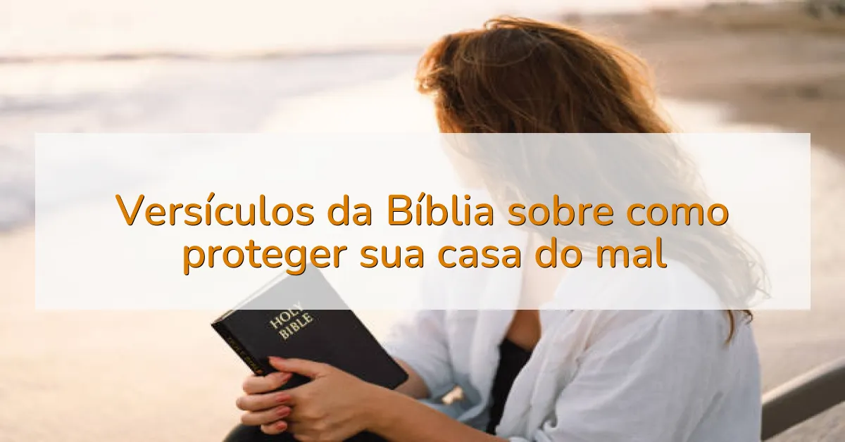 Versículos da Bíblia sobre como proteger sua casa do mal
